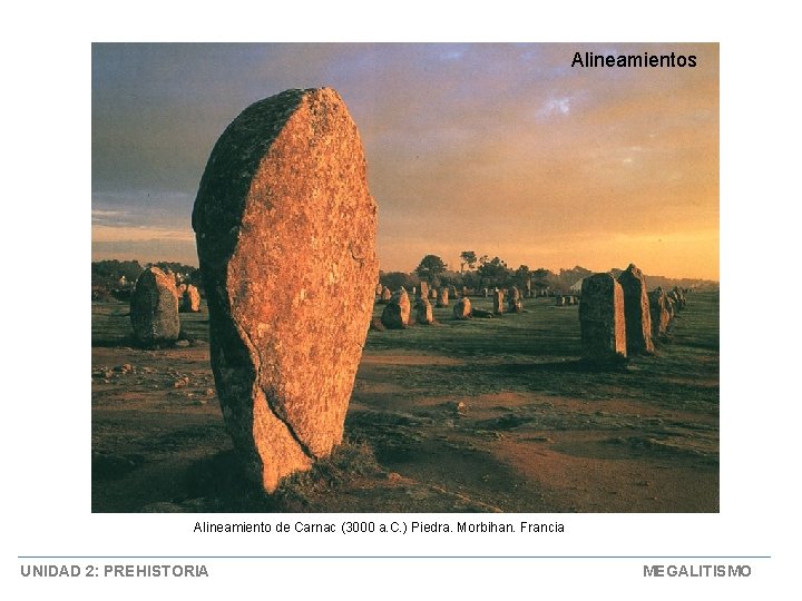 Alineamientos Alineamiento de Carnac (3000 a. C. ) Piedra. Morbihan. Francia UNIDAD 2: PREHISTORIA