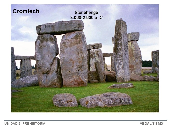 Cromlech UNIDAD 2: PREHISTORIA Stonehenge 3. 000 -2. 000 a. C MEGALITISMO 