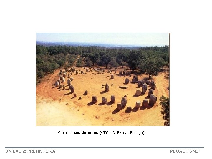Crómlech dos Almendres (4500 a. C. Evora – Portugal) UNIDAD 2: PREHISTORIA MEGALITISMO 