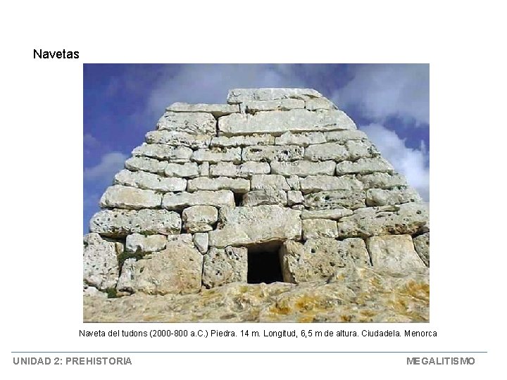 Navetas Naveta del tudons (2000 -800 a. C. ) Piedra. 14 m. Longitud, 6,