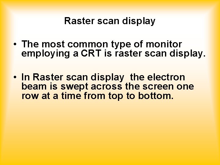 Raster scan display • The most common type of monitor employing a CRT is