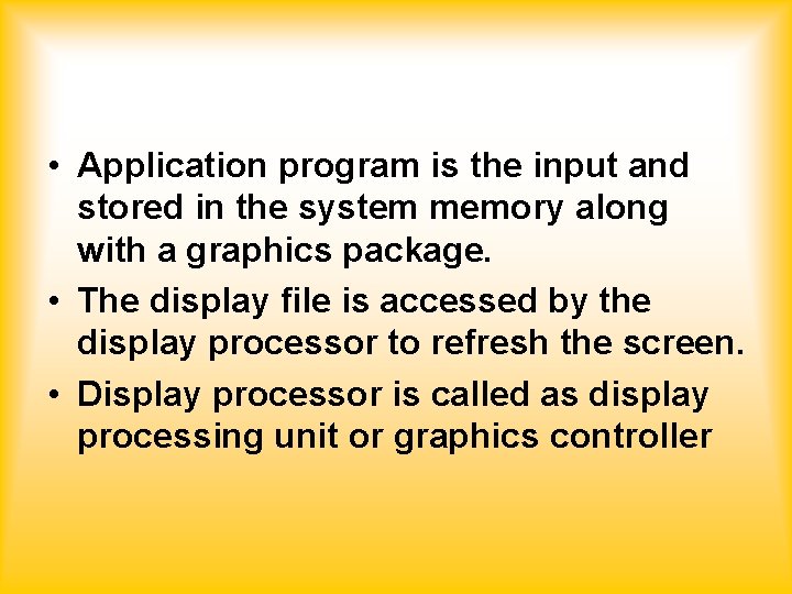  • Application program is the input and stored in the system memory along