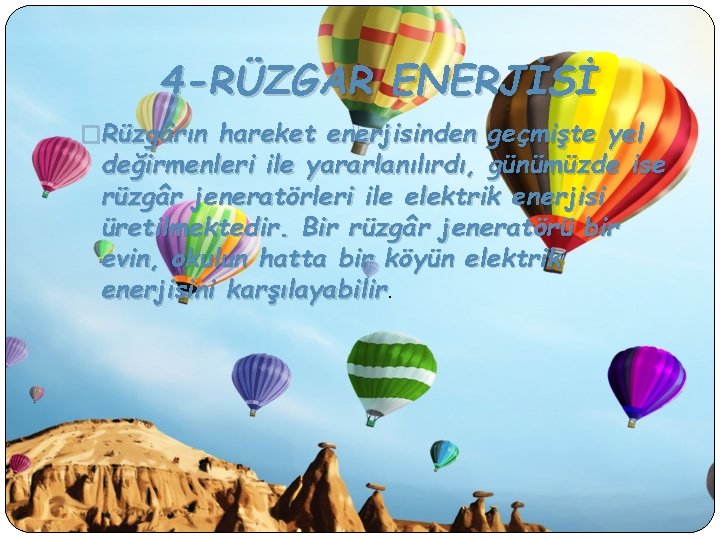 4 -RÜZGAR ENERJİSİ �Rüzgârın hareket enerjisinden geçmişte yel değirmenleri ile yararlanılırdı, günümüzde ise rüzgâr