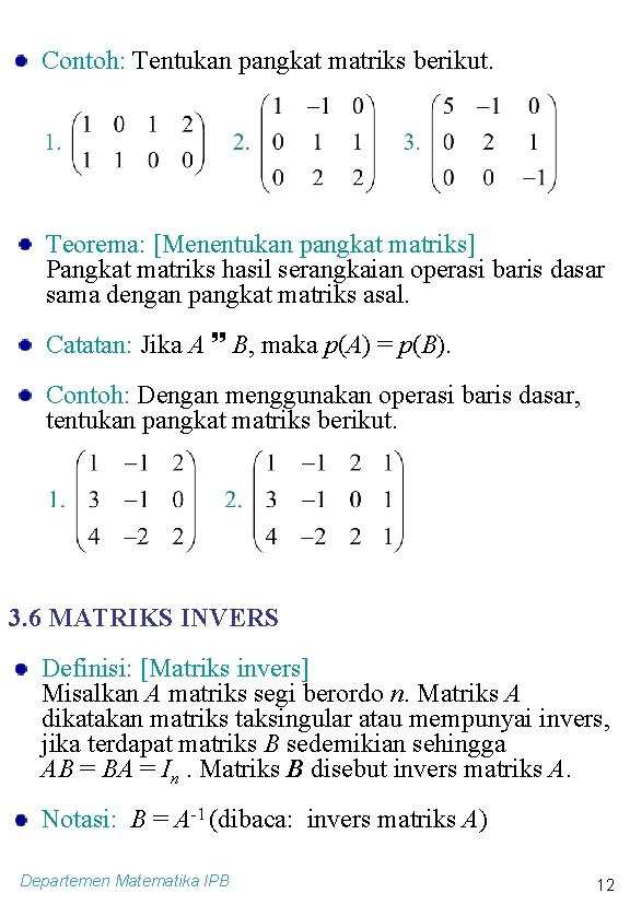 Contoh: Tentukan pangkat matriks berikut. Teorema: [Menentukan pangkat matriks] Pangkat matriks hasil serangkaian operasi