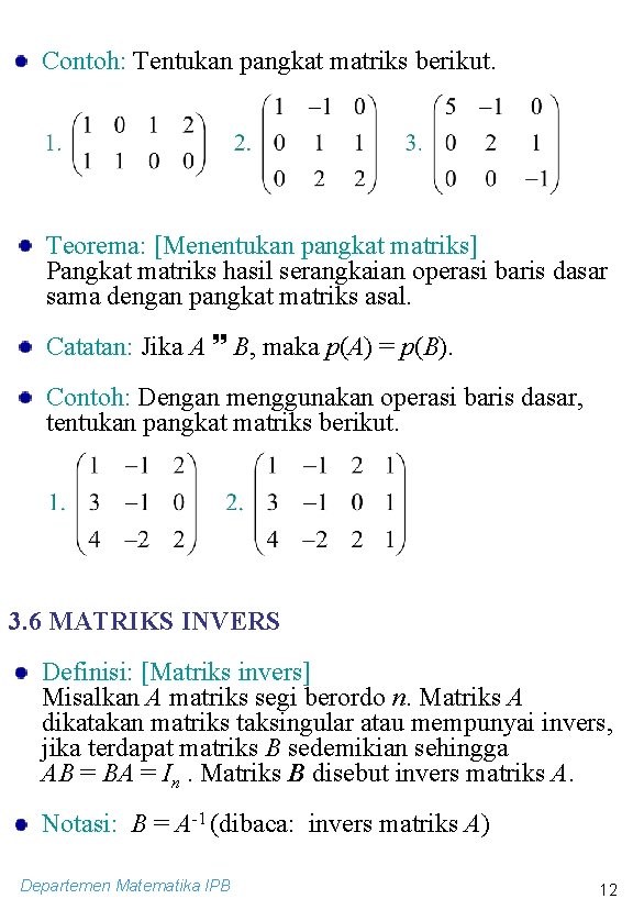 Contoh: Tentukan pangkat matriks berikut. Teorema: [Menentukan pangkat matriks] Pangkat matriks hasil serangkaian operasi