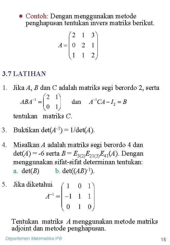 ● Contoh: Dengan menggunakan metode penghapusan tentukan invers matriks berikut. 3. 7 LATIHAN 1.