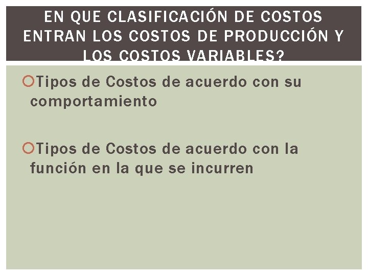 EN QUE CLASIFICACIÓN DE COSTOS ENTRAN LOS COSTOS DE PRODUCCIÓN Y LOS COSTOS VARIABLES? EN QUE CLASIFICACIÓN DE COSTOS ENTRAN LOS COSTOS DE PRODUCCIÓN Y LOS COSTOS VARIABLES?