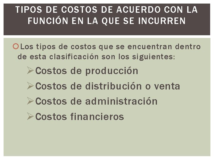 TIPOS DE COSTOS DE ACUERDO CON LA FUNCIÓN EN LA QUE SE INCURREN Los TIPOS DE COSTOS DE ACUERDO CON LA FUNCIÓN EN LA QUE SE INCURREN Los