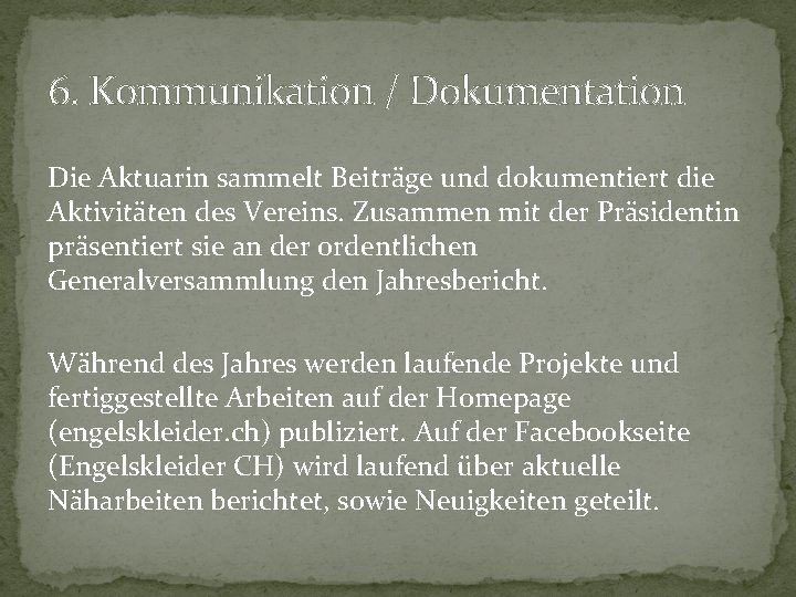 6. Kommunikation / Dokumentation Die Aktuarin sammelt Beiträge und dokumentiert die Aktivitäten des Vereins.