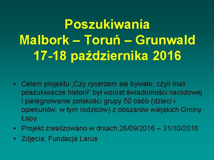 Poszukiwania Malbork – Toruń – Grunwald 17 -18 października 2016 • Celem projektu „Czy