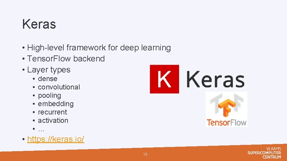 Keras • High-level framework for deep learning • Tensor. Flow backend • Layer types