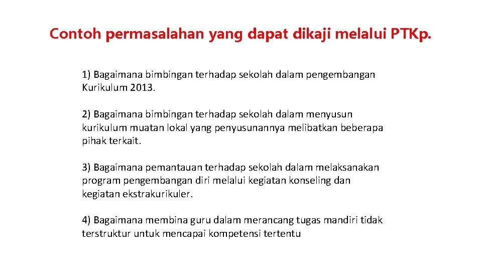 Contoh permasalahan yang dapat dikaji melalui PTKp. 1) Bagaimana bimbingan terhadap sekolah dalam pengembangan