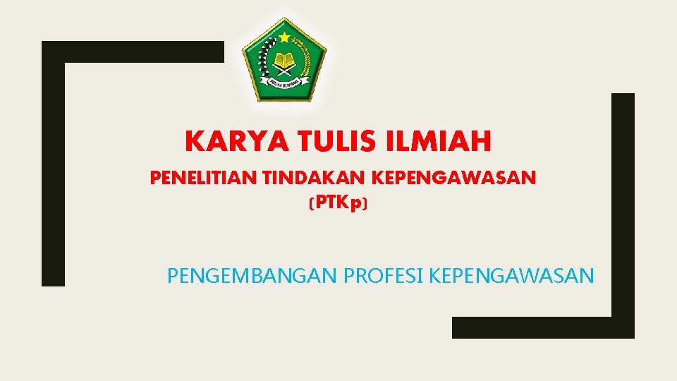 KARYA TULIS ILMIAH PENELITIAN TINDAKAN KEPENGAWASAN (PTKp) PENGEMBANGAN PROFESI KEPENGAWASAN 