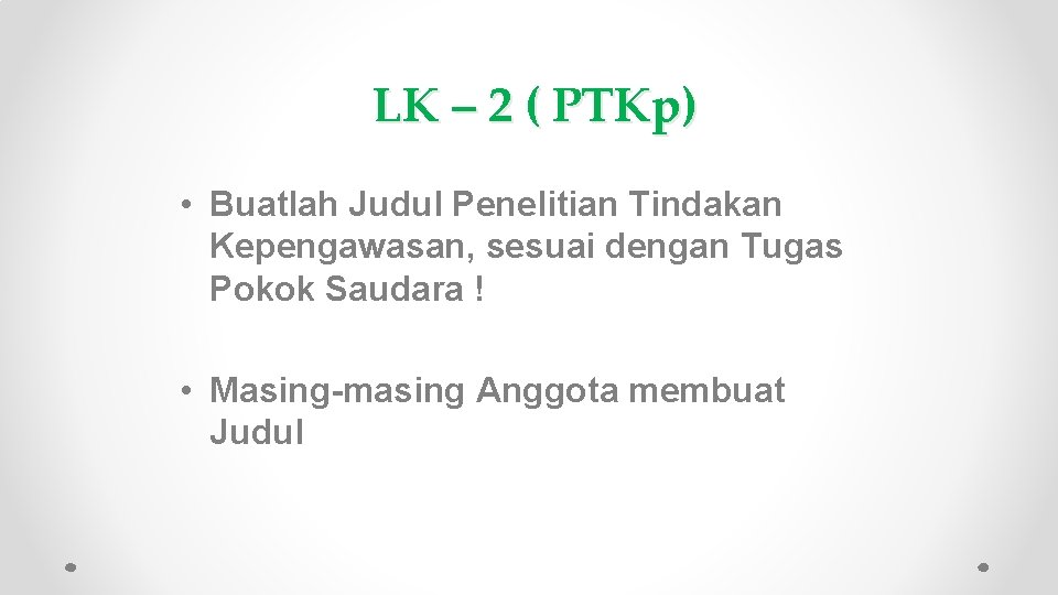 LK – 2 ( PTKp) • Buatlah Judul Penelitian Tindakan Kepengawasan, sesuai dengan Tugas