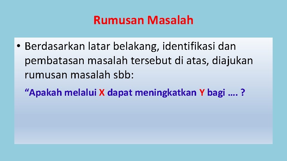Rumusan Masalah • Berdasarkan latar belakang, identifikasi dan pembatasan masalah tersebut di atas, diajukan