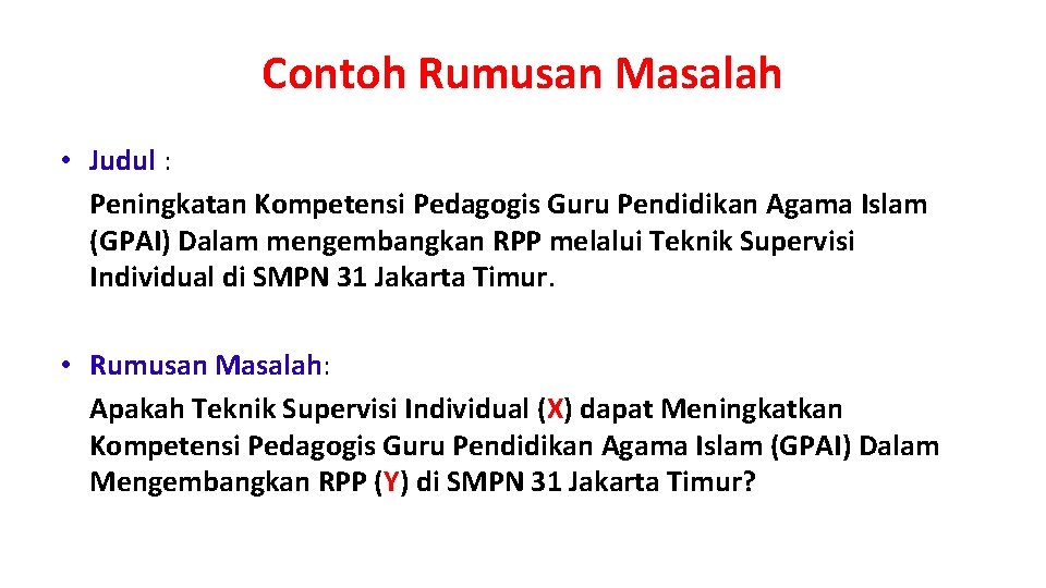 Contoh Rumusan Masalah • Judul : Peningkatan Kompetensi Pedagogis Guru Pendidikan Agama Islam (GPAI)