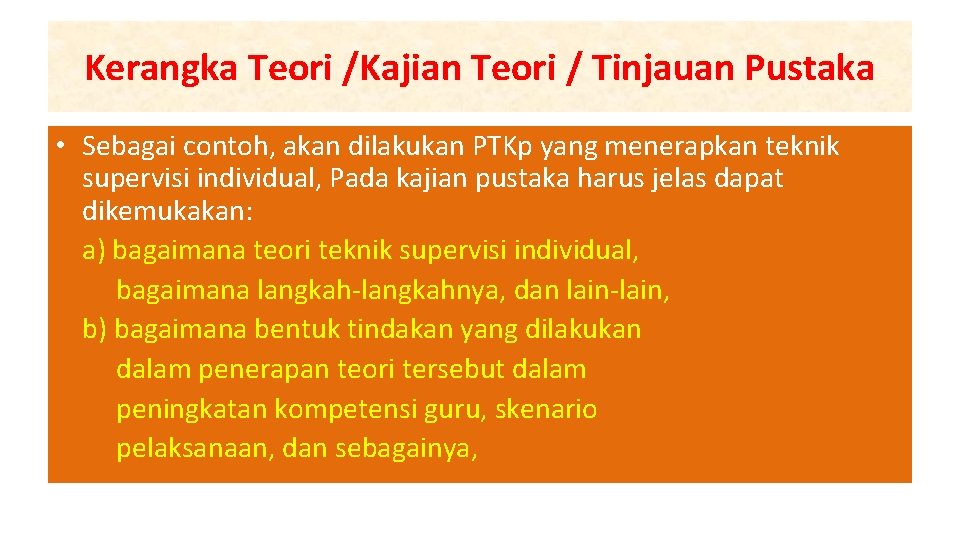 Kerangka Teori /Kajian Teori / Tinjauan Pustaka • Sebagai contoh, akan dilakukan PTKp yang
