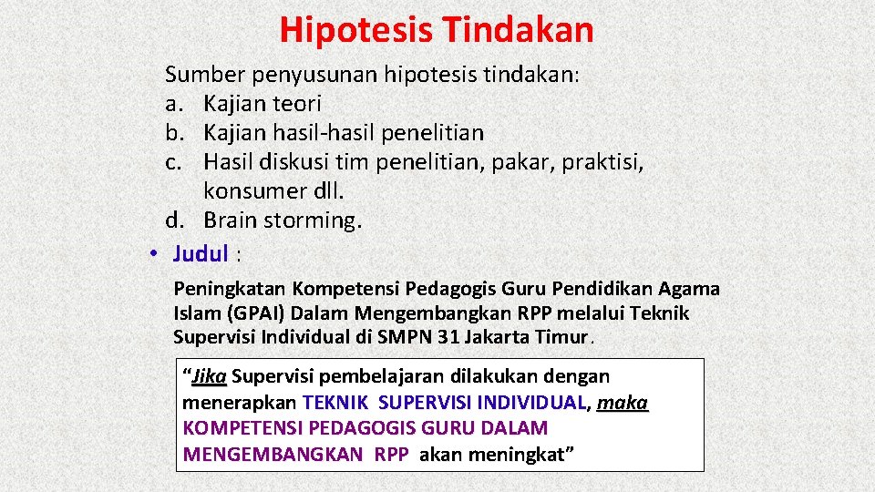 Hipotesis Tindakan Sumber penyusunan hipotesis tindakan: a. Kajian teori b. Kajian hasil-hasil penelitian c.