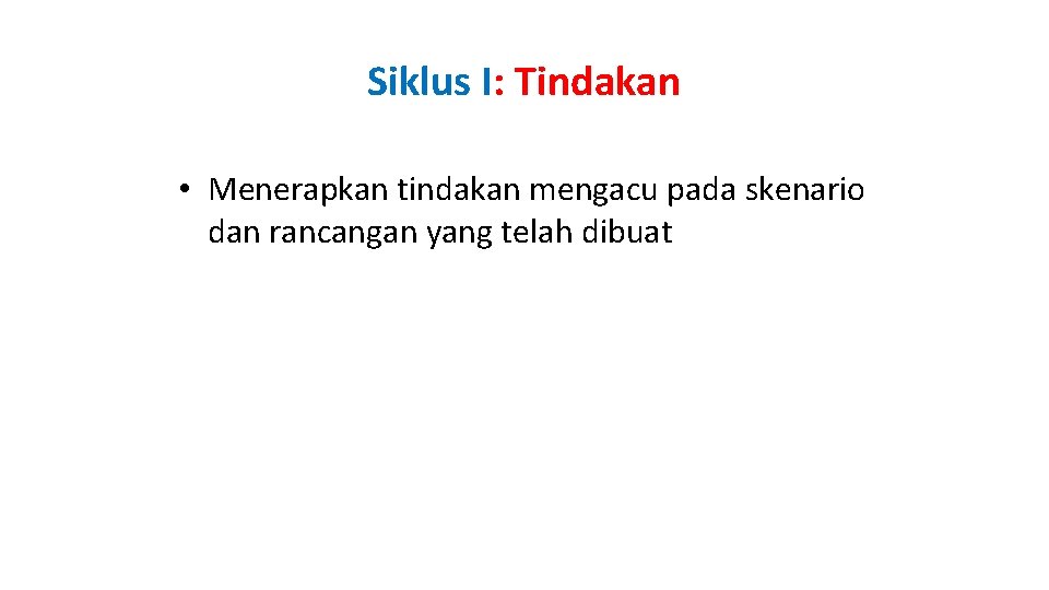 Siklus I: Tindakan • Menerapkan tindakan mengacu pada skenario dan rancangan yang telah dibuat