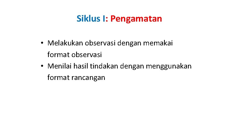 Siklus I: Pengamatan • Melakukan observasi dengan memakai format observasi • Menilai hasil tindakan