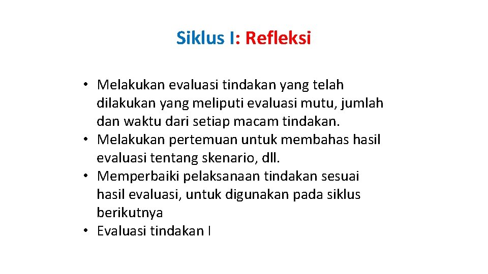 Siklus I: Refleksi • Melakukan evaluasi tindakan yang telah dilakukan yang meliputi evaluasi mutu,