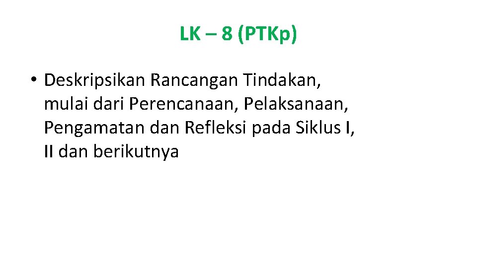 LK – 8 (PTKp) • Deskripsikan Rancangan Tindakan, mulai dari Perencanaan, Pelaksanaan, Pengamatan dan