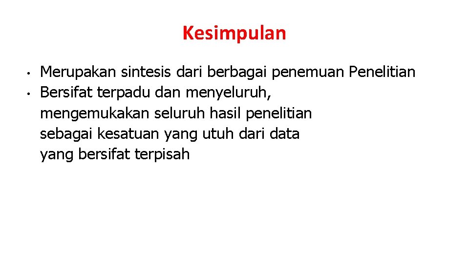 Kesimpulan • • Merupakan sintesis dari berbagai penemuan Penelitian Bersifat terpadu dan menyeluruh, mengemukakan