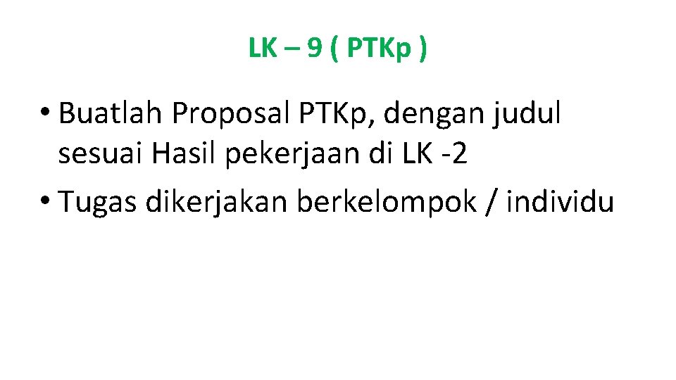 LK – 9 ( PTKp ) • Buatlah Proposal PTKp, dengan judul sesuai Hasil
