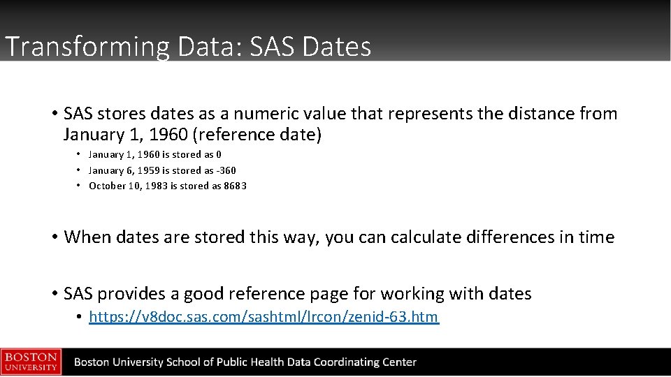 Transforming Data: SAS Dates • SAS stores dates as a numeric value that represents