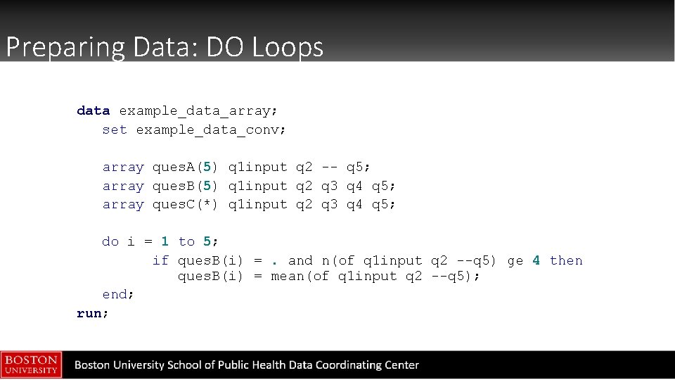 Preparing Data: DO Loops data example_data_array; set example_data_conv; array ques. A(5) q 1 input
