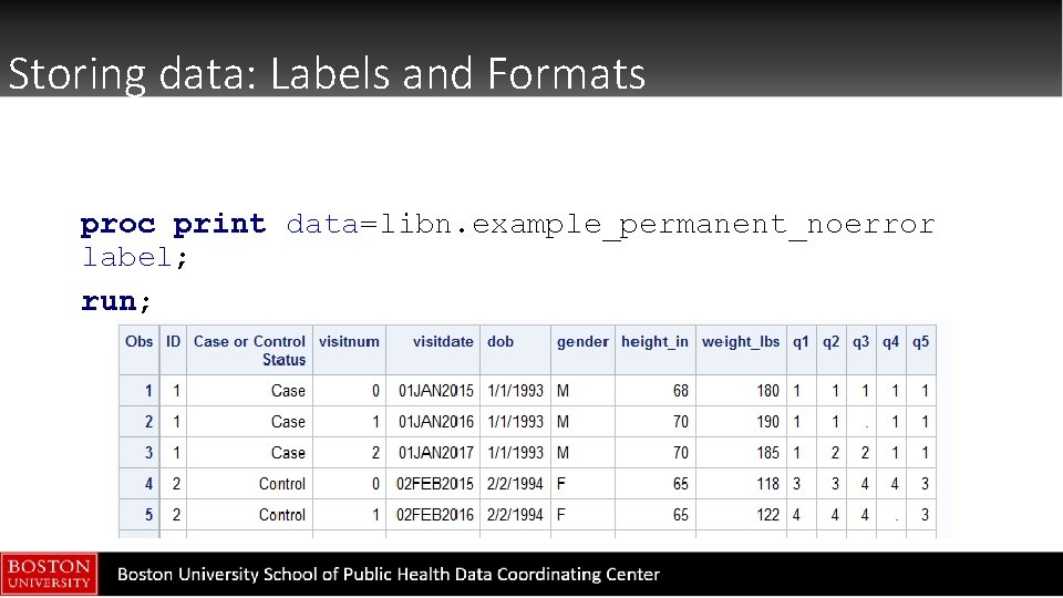 Storing data: Labels and Formats proc print data=libn. example_permanent_noerror label; run; 