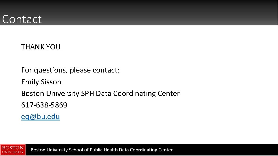 Contact THANK YOU! For questions, please contact: Emily Sisson Boston University SPH Data Coordinating