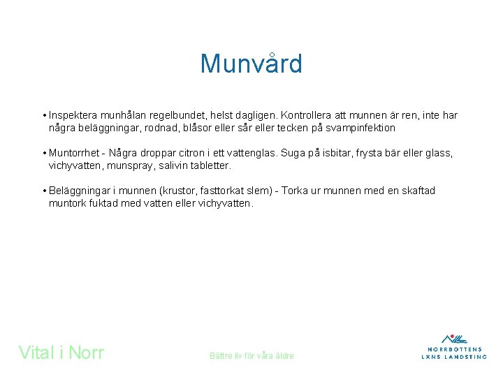 Munvård • Inspektera munhålan regelbundet, helst dagligen. Kontrollera att munnen är ren, inte har