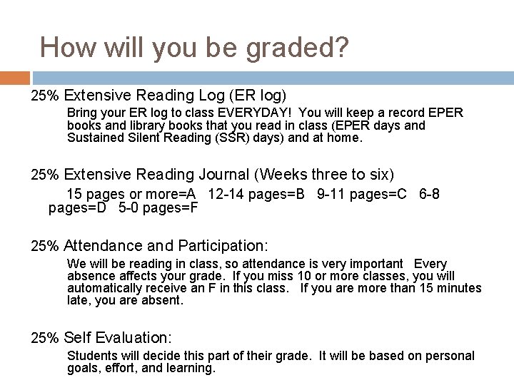 How will you be graded? 25% Extensive Reading Log (ER log) Bring your ER