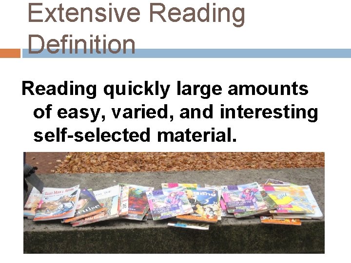 Extensive Reading Definition Reading quickly large amounts of easy, varied, and interesting self-selected material.