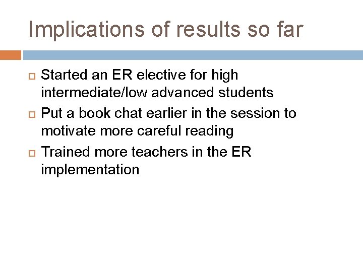 Implications of results so far Started an ER elective for high intermediate/low advanced students Implications of results so far Started an ER elective for high intermediate/low advanced students