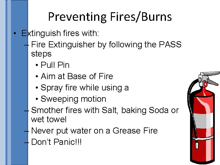 Preventing Fires/Burns • Extinguish fires with: – Fire Extinguisher by following the PASS steps