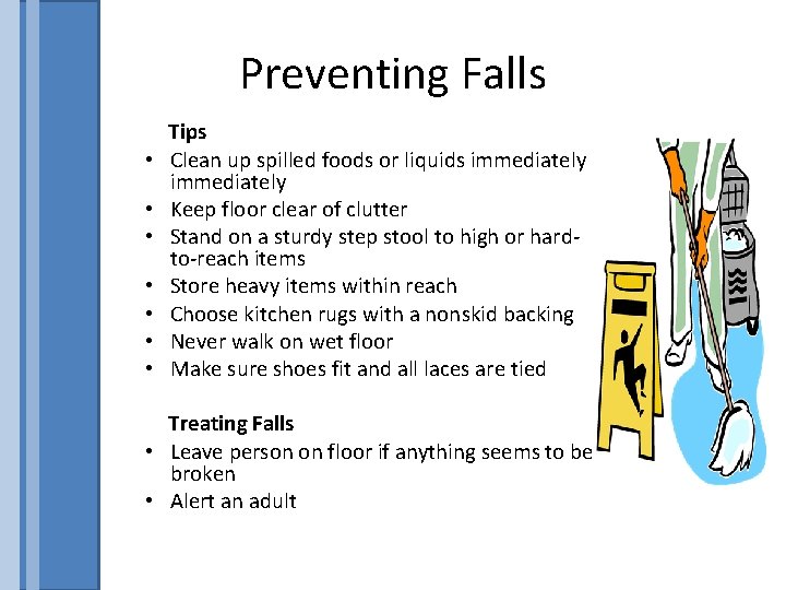 Preventing Falls • • Tips Clean up spilled foods or liquids immediately Keep floor