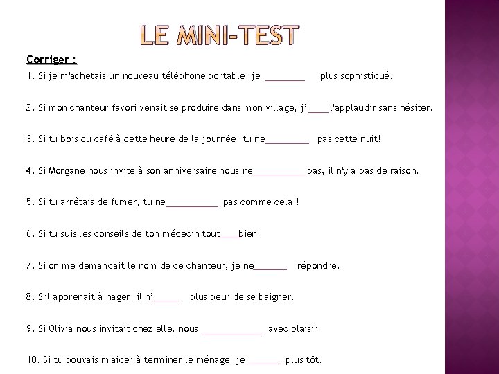 LE MINI-TEST Corriger : 1. Si je m'achetais un nouveau téléphone portable, je choisirais