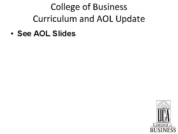 College of Business Curriculum and AOL Update • See AOL Slides 