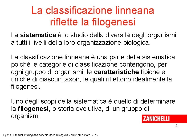 La classificazione linneana riflette la filogenesi La sistematica è lo studio della diversità degli