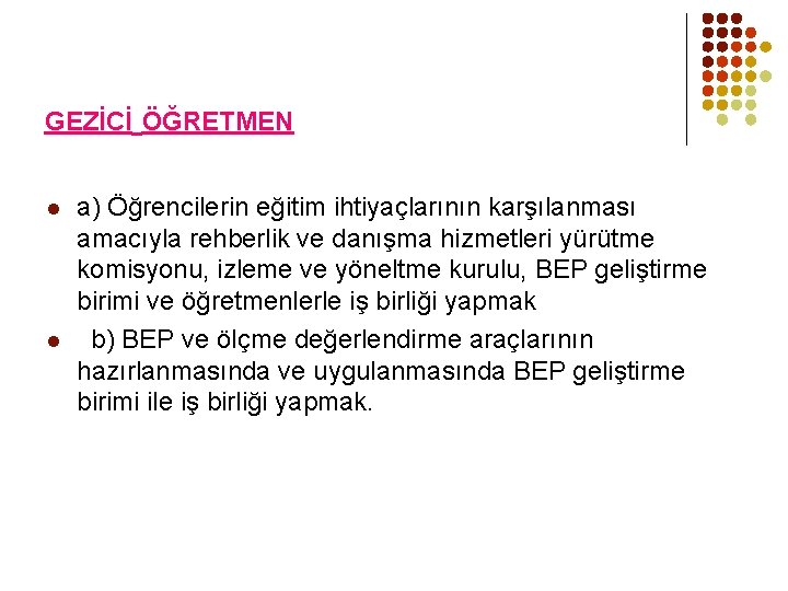 GEZİCİ ÖĞRETMEN l l a) Öğrencilerin eğitim ihtiyaçlarının karşılanması amacıyla rehberlik ve danışma hizmetleri