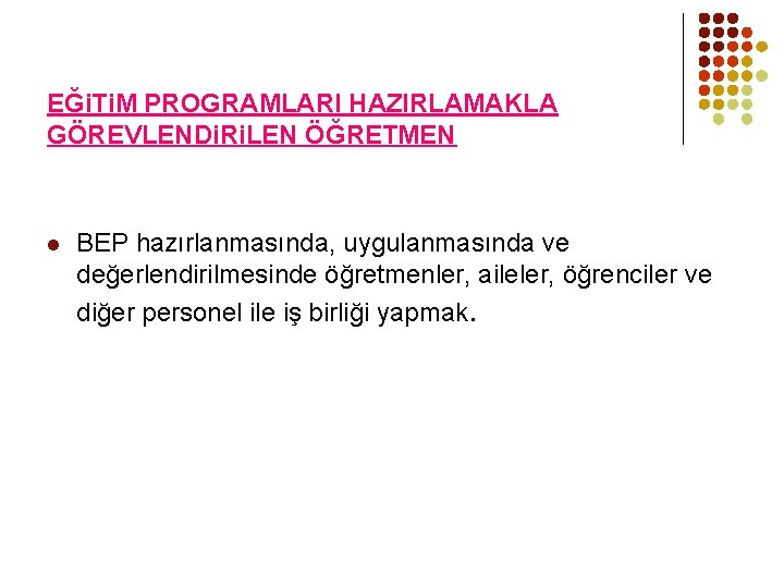 EĞi. Ti. M PROGRAMLARI HAZIRLAMAKLA GÖREVLENDi. Ri. LEN ÖĞRETMEN l BEP hazırlanmasında, uygulanmasında ve