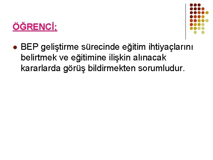 ÖĞRENCİ; l BEP geliştirme sürecinde eğitim ihtiyaçlarını belirtmek ve eğitimine ilişkin alınacak kararlarda görüş