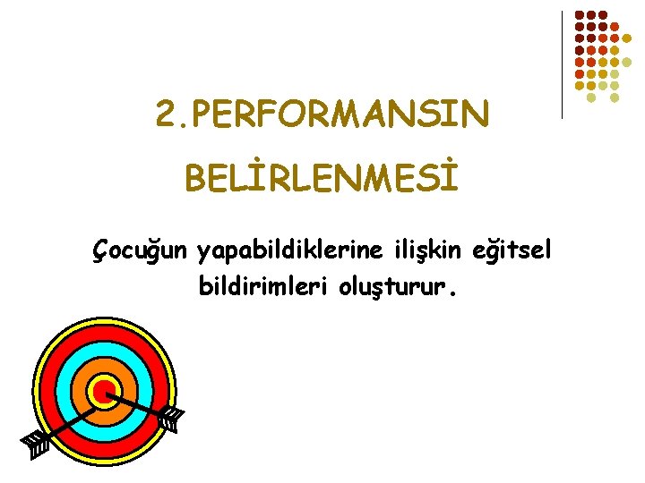 2. PERFORMANSIN BELİRLENMESİ Çocuğun yapabildiklerine ilişkin eğitsel bildirimleri oluşturur. 