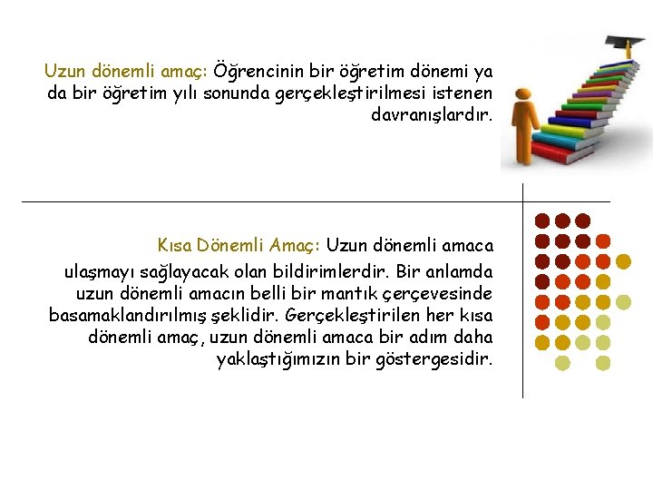 Uzun dönemli amaç: Öğrencinin bir öğretim dönemi ya da bir öğretim yılı sonunda gerçekleştirilmesi