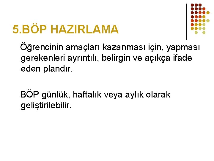 5. BÖP HAZIRLAMA Öğrencinin amaçları kazanması için, yapması gerekenleri ayrıntılı, belirgin ve açıkça ifade