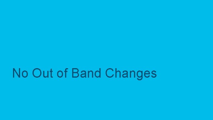 No Out of Band Changes 