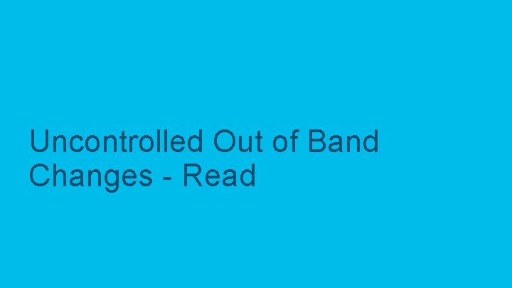 Uncontrolled Out of Band Changes - Read 