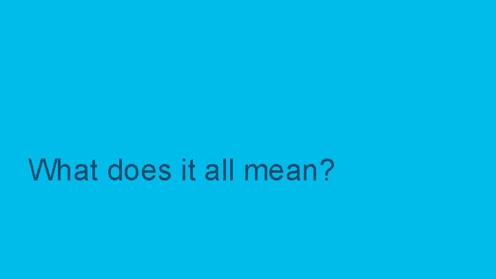 What does it all mean? 